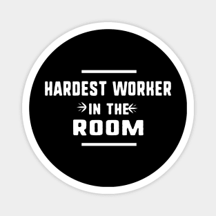 Hardest worker in the room Magnet